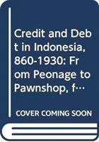 Credit and debt in Indonesia, 860-1930 : from peonage to pawnshop, from kongsi to cooperative /