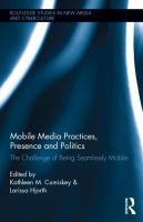 Mobile media practices, presence and politics : the challenge of being seamlessly mobile /
