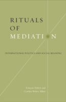 Rituals of mediation : international politics and social meaning /