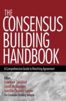 The consensus building handbook : a comprehensive guide to reaching agreement /
