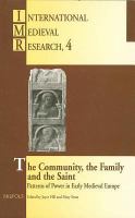 The community, the family, and the saint : patterns of power in early medieval Europe : selected proceedings of the International Medieval Congress, University of Leeds, 4-7 July 1994, 10-13 July 1995 /
