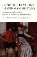 Gender relations in German history : power, agency, and experience from the sixteenth to the twentieth century /