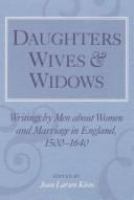 Daughters, wives, and widows : writings by men about women and marriage in England, 1500-1640 /