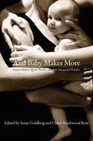 And baby makes more : known donors, queer parents, and our unexpected families /