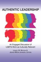 Authentic leadership : discussion of LGBTQ work as culturally relevant and engaged authentic leadership /