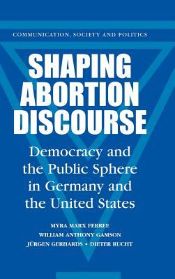 Shaping abortion discourse : democracy and the public sphere in Germany and the United States /