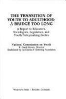 The transition of youth to adulthood : a bridge too long : a report to educators, sociologists, legislators, and youth policymaking bodies /