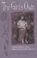The Girl's own : cultural histories of the Anglo-American girl, 1830-1915 /