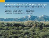 Alternative futures for changing landscapes : the Upper San Pedro River Basin in Arizona and Sonora /