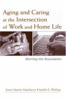 Aging and caring at the intersection of work and home life : blurring the boundaries /
