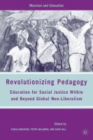 Revolutionizing pedagogy : education for social justice within and beyond global neo-liberalism /