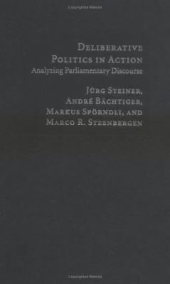 Deliberative politics in action : analyzing parliamentary discourse /