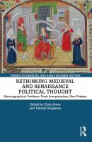 Rethinking medieval and Renaissance political thought : historiographical problems, fresh interpretations, new debates /