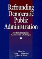 Refounding democratic public administration : modern paradoxes, postmodern challenges /