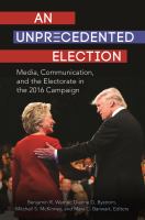 An unprecedented election : media, communication, and the electorate in the 2016 campaign /