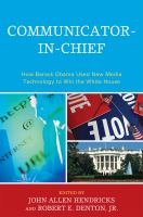 Communicator-in-chief : how Barack Obama used new media technology to win the White House /
