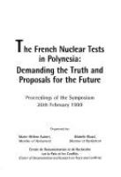 The French nuclear tests in Polynesia : demanding the truth and proposals for the future : proceedings of the symposium, 20th February 1999 /