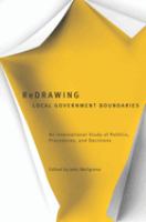 Redrawing local government boundaries : an international study of politics, procedures and decisions /