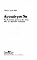 Apocalypse no : an Australian guide to the arms race and the peace movement /