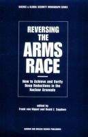 Reversing the arms race : how to achieve and verify deep reductions in the nuclear arsenals /