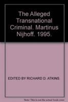 The alleged transnational criminal : the Second Biennial International Criminal Law Seminar /