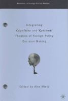 Integrating cognitive and rational theories of foreign policy decision making /