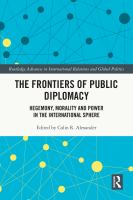 The frontiers of public diplomacy : hegemony, morality, and power in the international sphere /