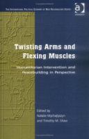Twisting arms and flexing muscles : humanitarian intervention and peacebuilding in perspective /