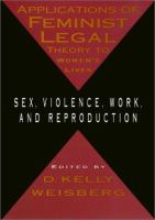 Applications of feminist legal theory to women's lives : sex, violence, work, and reproduction /