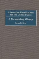 Alternative constitutions for the United States : a documentary history /