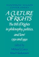 A Culture of rights : the Bill of Rights in philosophy, politics, and law--1791 and 1991 /