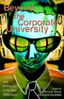 Beyond the corporate university : culture and pedagogy in the new millennium /