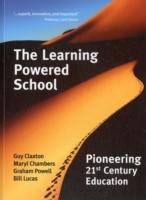 The learning powered school : pioneering 21st century education /