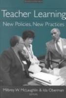 Teacher learning : new policies, new practices /