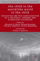 The child in the world : the world in the child : education and the configuration of a universal, modern, and globalized childhood /