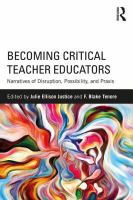 Becoming critical teacher educators narratives of disruption, possibility, and praxis /