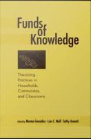 Funds of knowledge theorizing practices in households, communities, and classrooms /