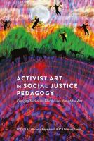 Activist art in social justice pedagogy : engaging students in glocal issues through the arts /