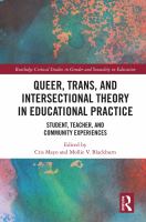 Queer, trans, and intersectional theory in educational practice : student, teacher, and community experiences /