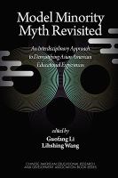 Model minority myth revisited : an interdisciplinary approach to demystifying Asian American educational experiences /