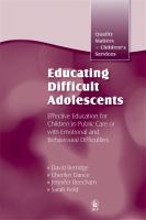 Educating difficult adolescents : effective education for children in public care or with emotional and behavioural difficulties /