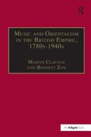 Music and orientalism in the British Empire, 1780s-1940s : portrayal of the East /