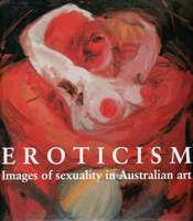 Eroticism : images of sexuality in Australian art /