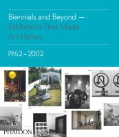 Biennials and beyond : exhibitions that made art history 1962-2002 /