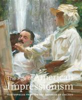 The age of American Impressionism : masterpieces from the Art Institute of Chicago /