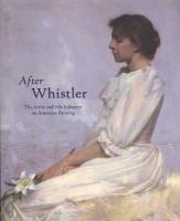 After Whistler : the artist and his influence on American painting /
