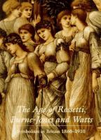 The age of Rossetti, Burne-Jones, & Watts : symbolism in Britain, 1860-1910 /
