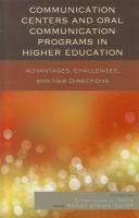 Communication centers and oral communication programs in higher education : advantages, challenges, and new directions /