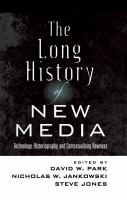 The long history of new media : technology, historiography, and contextualizing newness /