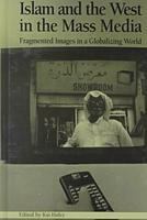 Islam and the West in the mass media : fragmented images in a globalizing world /